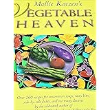 Mollie Katzen's Vegetable Heaven: Over 200 Recipes for Uncommon Soups, Tasty Bites, Side Dishes, and Too Many Desserts