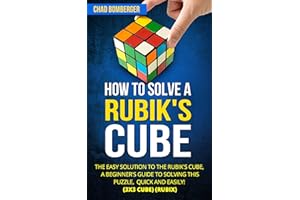How to Solve a Rubik's Cube: The Easy Solution to The Rubik's Cube, A Beginner's Guide to Solving This Puzzle, Quick and Easi