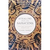 Stealing from the Saracens: How Islamic Architecture Shaped Europe