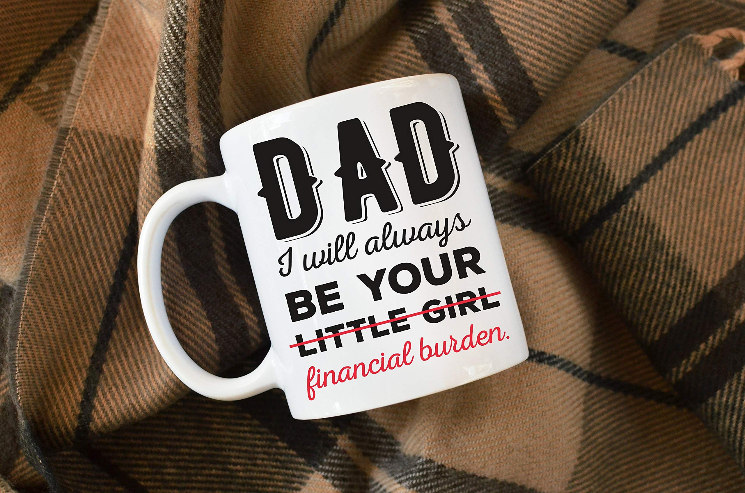 Fathers Day Mug for Dad Best Dad Ever Mug for Daddy from Daughter Funny Gift for Dad I Will Always Be Your Little Girl Financial Burden Mug