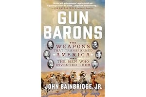 Gun Barons: The Weapons That Transformed America and the Men Who Invented Them