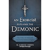 An Exorcist Explains the Demonic: The Antics of Satan and His Army of Fallen Angels