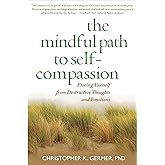 The Mindful Path to Self-Compassion: Freeing Yourself from Destructive Thoughts and Emotions