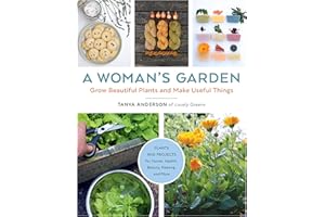 A Woman's Garden: Grow Beautiful Plants and Make Useful Things - Plants and Projects for Home, Health, Beauty, Healing, and More