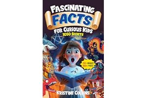Fascinating Facts For Curious Kids: 1050 Secrets And Fun Facts from Ancient Incas to Magical Mayans and Geographic Wonders to
