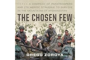 The Chosen Few: A Company of Paratroopers and Its Heroic Struggle to Survive in the Mountains of Afghanistan