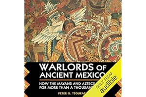 Warlords of Ancient Mexico: How the Mayans and Aztecs Ruled for More Than a Thousand Years