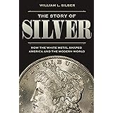 The Story of Silver: How the White Metal Shaped America and the Modern World
