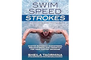 Swim Speed Strokes for Swimmers and Triathletes: Master Freestyle, Butterfly, Breaststroke and Backstroke for Your Fastest Sw