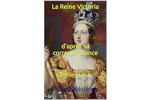 La Reine Victoria d’après sa correspondance: Parties I et II (French Edition)