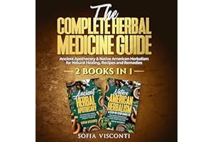 The Complete Herbal Medicine Guide: Ancient Apothecary & Native American Herbalism for Natural Healing, Recipes and Remedies: