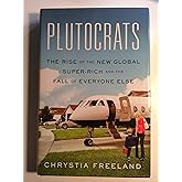 Plutocrats: The Rise of the New Global Super-Rich and the Fall of Everyone Else