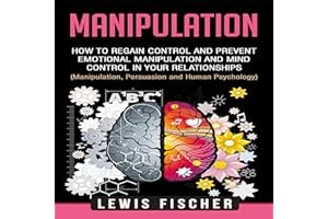 Manipulation: How to Regain Control and Prevent Emotional Manipulation and Mind Control in Your Relationships: (Manipulation,