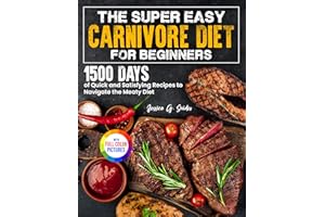 The Super Easy Carnivore Diet for Beginners: 1500 Days of Quick and Satisfying Recipes to Navigate the Meaty Diet| Full Color