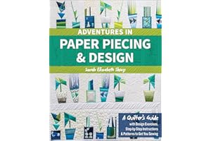 Adventures in Paper Piecing & Design: A Quilter's Guide with Design Exercises, Step-by-Step Instructions & Patterns to Get Yo