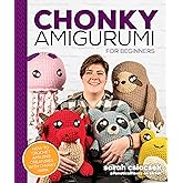 Chonky Amigurumi: How to Crochet Amazing Critters & Creatures with Chunky Yarn