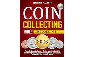 Coin Collecting Bible [10 in 1]: From Beginner to Expert | Master Complete Guide to Identifying, Valuing, and Preserving Coin
