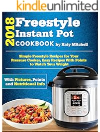 Freestyle 2018 Instant Pot Cookbook: Simple Freestyle Recipes For Your Pressure Cooker, Easy Recipes With Points to Watch Your Weight