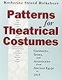 Patterns for Theatrical Costumes: Garments, Trims, and Accessories from Ancient Egypt to 1915