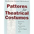 Patterns for Theatrical Costumes: Garments, Trims, and Accessories from Ancient Egypt to 1915