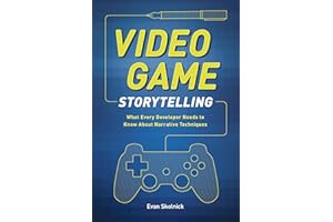 Video Game Storytelling: What Every Developer Needs to Know about Narrative Techniques