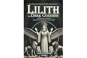 Lilith the Dark Goddess: Unveil Secret Esoteric Witchcraft Grimoire, with Meditations, Rituals and Rites to Unleash Your Inne