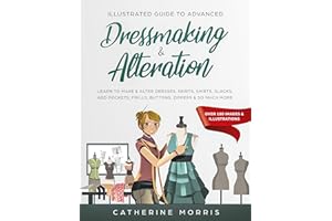 Illustrated Guide to Advanced Dressmaking & Alteration: Learn to Make & Alter Dresses, Skirts, Shirts, Slacks. Add Pockets, F