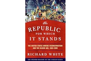 The Republic for Which It Stands: The United States during Reconstruction and the Gilded Age, 1865-1896 (Oxford History of th