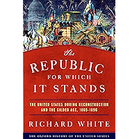 The Republic for Which It Stands: The United States during Reconstruction and the Gilded Age, 1865-1896 (Oxford History… book cover The Republic for Which It Stands: The United States during Reconstruction and the Gilded Age, 1865-1896 (Oxford History… book cover