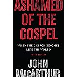 Ashamed of the Gospel: When the Church Becomes Like the World (3rd Edition)