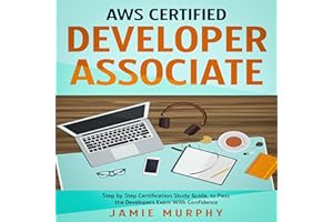 AWS Certified Developer Associate: Step by Step Certification Study Guide, to Pass the Developers Exam with Confidence