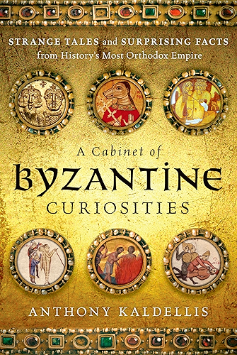 Download A Cabinet of Byzantine Curiosities: Strange Tales and Surprising Facts from History's Most Orthodox Empire (English Edition) PDF