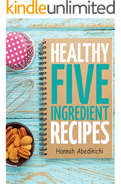 Healthy Five Ingredient Recipes Delicious Recipes In 5 Ingredients Or Less Five Ingredient Cooking Series Book 2 Kindle Edition By Abedikichi Hannah Scott Hannie P Health Fitness Dieting Kindle Ebooks Amazon Com