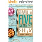 Healthy Five Ingredient Recipes: Delicious Recipes in 5 Ingredients or Less (Five Ingredient Cooking Series Book 2)