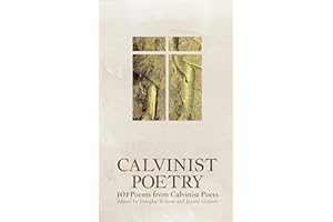 Calvinist Poetry: 101 Poems from Calvinist Poets