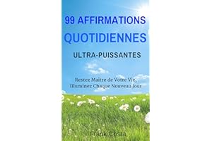 99 Affirmations Quotidiennes Ultra-Puissantes: Restez Maître de Votre Vie, Illuminez Chaque Nouveau Jour (French Edition)