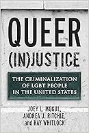 Queer (In)Justice: The Criminalization of LGBT People in the United States (Queer  Ideas/Queer Action)