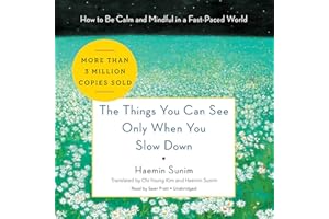 The Things You Can See Only When You Slow Down: How to Be Calm and Mindful in a Fast-Paced World