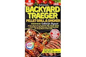Backyard Traeger Pellet Grill & Smoker Cookbook for Beginners: 80 Easy Recipes for Juicy Brisket, Ribs, Chicken & Pork + Simp