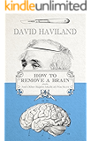 How to Remove a Brain: and other bizarre medical practices and procedures