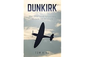 Dunkirk: The True And Surprising Miracle Of Dunkirk (History Books)