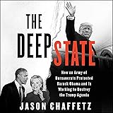 The Deep State: How an Army of Bureaucrats Protected Barack Obama and Is Working to Destroy the Trump Agenda