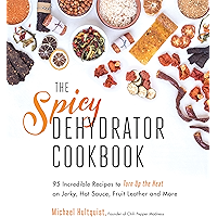 The Spicy Dehydrator Cookbook: 95 Incredible Recipes to Turn Up the Heat on Jerky, Hot Sauce, Fruit Leather and More book cover
