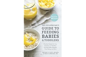 The Pediatrician's Guide to Feeding Babies and Toddlers: Practical Answers To Your Questions on Nutrition, Starting Solids, A