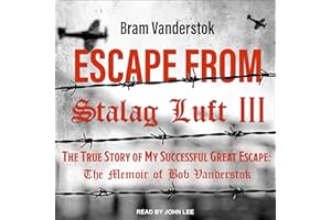 Escape from Stalag Luft III: The True Story of My Successful Great Escape: The Memoir of Bob Vanderstok