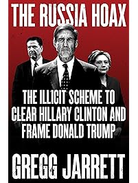 The Russia Hoax: The Illicit Scheme to Clear Hillary Clinton and Frame Donald Trump