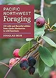 Pacific Northwest Foraging: 120 Wild and Flavorful Edibles from Alaska Blueberries to Wild Hazelnuts (Regional Foraging Series)