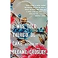 I Was Told There'd Be Cake: Essays
