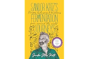 Sandor Katz's Fermentation Journeys: Recipes, Techniques, and Traditions from around the World