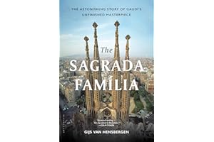 The Sagrada Familia: The Astonishing Story of Gaudí’s Unfinished Masterpiece
